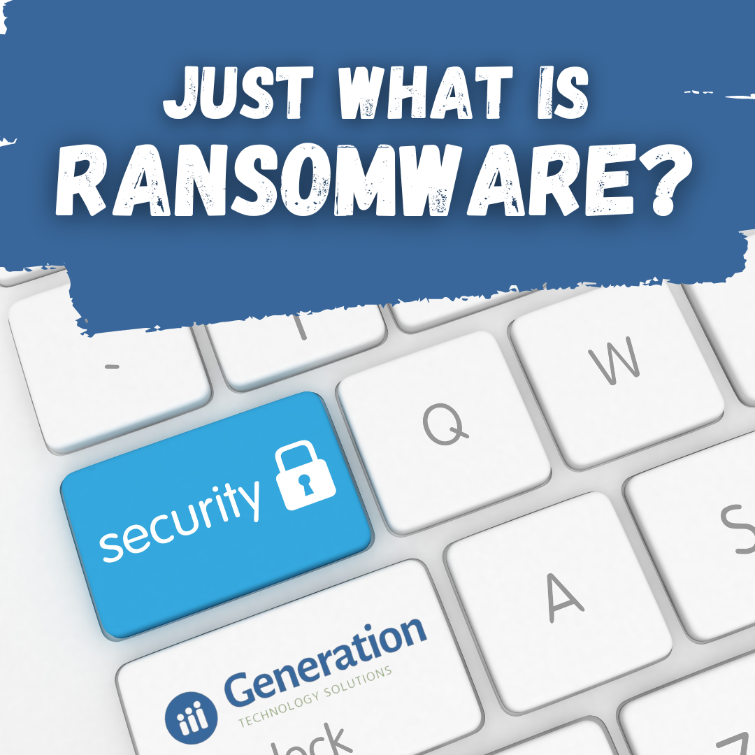 Generation Technology Solutions Blog: Just what is ransomware?